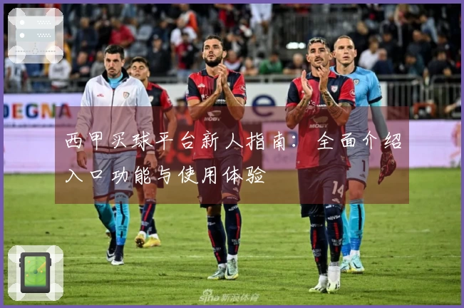 西甲买球平台新人指南：全面介绍入口功能与使用体验