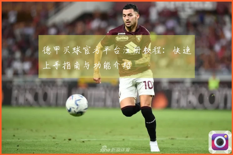 德甲买球官方平台注册教程：快速上手指南与功能介绍