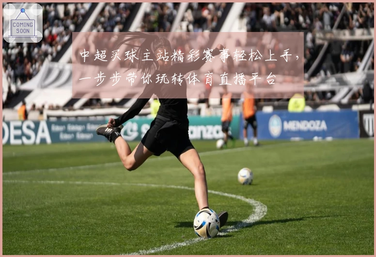 中超买球主站精彩赛事轻松上手，一步步带你玩转体育直播平台